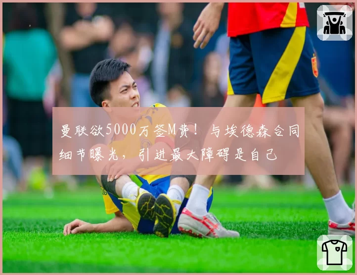 曼联欲5000万签M费！与埃德森合同细节曝光，引进最大障碍是自己